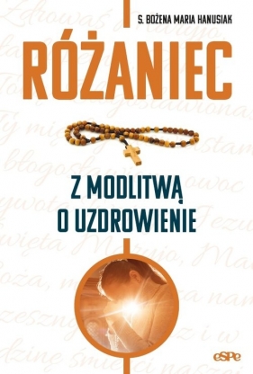 Różaniec z modlitwą o uzdrowienie - Bożena Maria Hanusiak