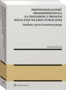 Odpowiedzialność odszkodowawcza za niezgodne z prawem działanie władzy publiczne - Ziółkowski Michał