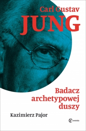 Carl Gustav Jung. Badacz archetypowej duszy - Kazimierz Pajor