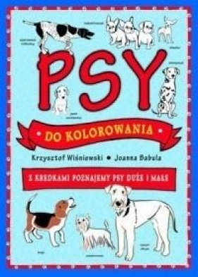 Psy do kolorowania - z kredkami poznajemy psy - Babula Joanna Wiśniewski Krzysztof 