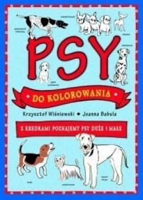 Psy do kolorowania - z kredkami poznajemy psy - Joanna Babula, Krzysztof Wiśniewski