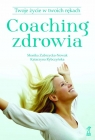 Coaching zdrowia Twoje życie w twoich rękach Zubrzycka-Nowak Monika,  Rybczyńska Katarzyna