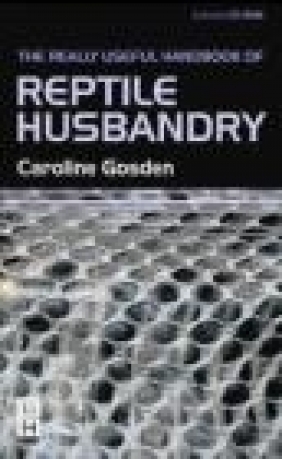 Really Useful Handbook of Reptile Husbandry 2e Caroline Gosden, J. Gosden