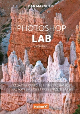 Photoshop LAB Zagadka kanionu i inne tajemnice najpotężniejszej przestrzeni barw. - Margulis Dan