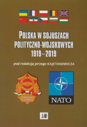 Polska w sojuszach polityczno-wojskowych 1919-2019 - Kajetanowicz Jerzy