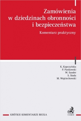 Zamówienia w dziedzinach obronności i bezpieczeństwa. Komentarz praktyczny - Szymon Siuda, Kinga Kapczyńska, Patryk Pankowski, Weronika Sander, Michał Wojciechowski