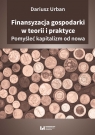 Finansyzacja gospodarki w teorii i praktyce Pomyśleć kapitalizm od nowa Urban Dariusz