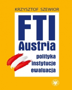 FTI - AUSTRIA: polityka, instytucje, ewaluacja - Szewior Krzysztof