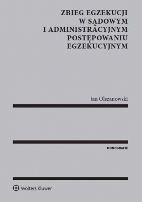 Zbieg egzekucji w sądowym i administracyjnym postępowaniu egzekucyjnym - Olszanowski Jan