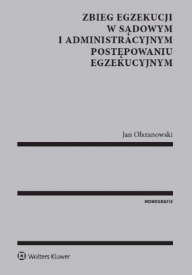 Zbieg egzekucji w sądowym i administracyjnym postępowaniu egzekucyjnym - Jan Olszanowski