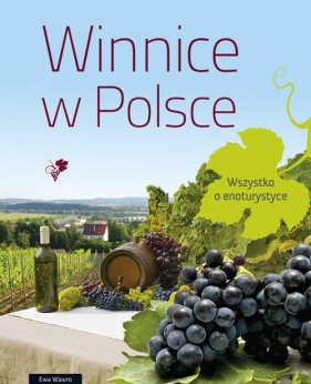 Winnice w Polsce Wszystko o enoturystyce - Wawro Ewa