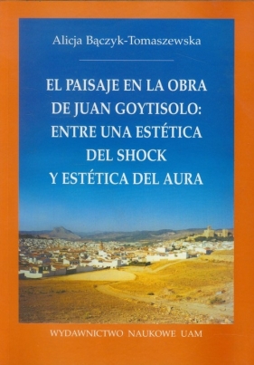 El Paisaje en la obra de Juan Goytisolo entre una estética del shock y estética del aura - Bączyk-Tomaszewska Alicja