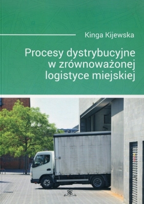 Procesy dystrybucyjne w zrównoważonej logistyce miejskiej - Kijewska Kinga