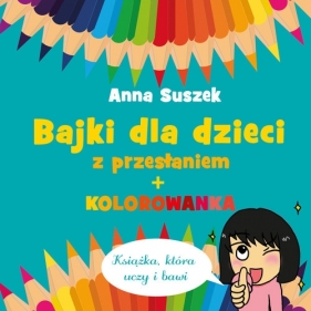 Bajki dla dzieci z przesłaniem + kolorowanka - Suszek Anna