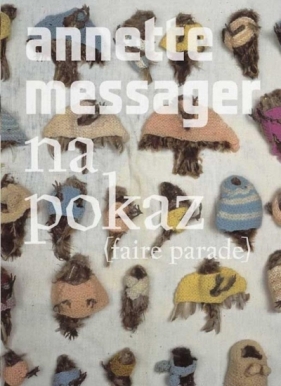 Annette Messager. Na pokaz - Annette Messager, Anna Tomczak