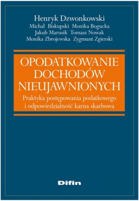 Opodatkowanie dochodów nieujawnionych - Dzwonkowski Henryk, Biskupski Michał, Bogucka Monika, Marusik Jakub, Nowak Tomasz, Zbrojewska Monika