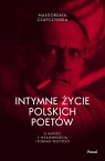 Intymne życie polskich poetów. O miłości z wzajemnością i pomimo wszystko Małgorzata Czapczyńska