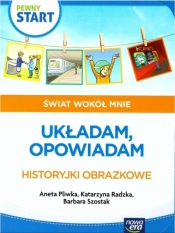 Pewny start. Świat wokół mnie. Układam, opowiadam - Aneta Pliwka, Katarzyna Radzka, Barbara Szostak