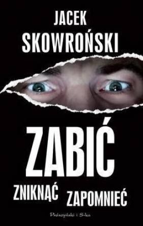 Zabić zniknąć zapomnieć - Jacek Skowroński