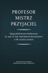 Profesor - Mistrz - Przyjaciel Księga Jubileuszowa dedykowana ks. prof. Balawajder Edward red. nauk., Charchuła Jarosław, Jabłoński Arkadiusz