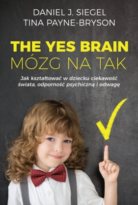 The Yes Brain Mózg na Tak - Daniel J. Siegel, Tina Payne Bryson