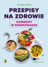 Przepisy na zdrowie. Hormony w równowadze Milena Nosek