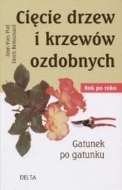 Cięcie drzew i krzewów ozdobnych. Rok po roku. Gatunek po gatunku