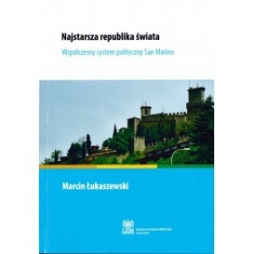 Najstarsza republika świata. Współczesny system polityczny San Marino - Łukaszewski Marcin