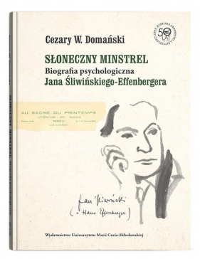 Słoneczny minstrel. Biografia psychologiczna Jana Śliwińskiego-Effenbergera - Domański Cezary W.