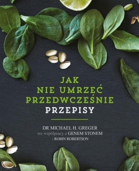 Jak nie umrzeć przedwcześnie Przepisy - Gene Stone, Robin Robertson, Michael Greger