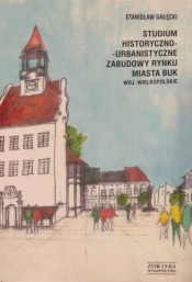 Studium historyczno-urbanistyczne zabudowy rynku miasta Buk - Gałęcki Stanisław 