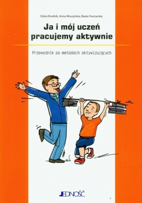 Ja i mój uczeń pracujemy aktywnie - Brudnik Edyta, Moszyńska Anna, Owczarska Beata<br />