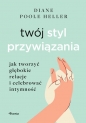 Twój styl przywiązania. Jak tworzyć głębokie relacje i celebrować intymność - Diane Poole Heller