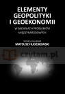 Elementy Geopolityki i Geoekonomii w Badaniach Problemów Międzynarodowych Mateusz Hudzikowski red.