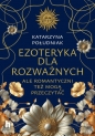 Ezoteryka dla rozważnych. Ale romantyczni też mogą przeczytać - Katarzyna Południak