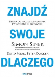 Znajdź swoje DLACZEGO. Droga do poczucia spełnienia i wewnętrznej motywacji - Simon Sinek, Peter Docker, David Mead