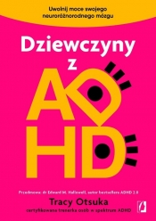 Dziewczyny z ADHD. Uwolnij moce swojego neuroróżnorodnego mózgu - Tracy Otsuka