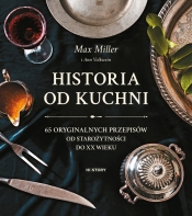 Historia od kuchni. 65 oryginalnych przepisów od starożytności do XX wieku - Miller Max