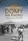 Domy na piasku. Polacy w Iranie (1942-1945) Katarzyna Rodacka