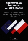 Polityka Unii Europejskiej wobec Rosji a interesy Polski 1991-2004 Żurawski vel Grajewski Przemysław