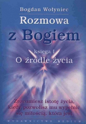 Rozmowa z Bogiem Księga 1: O źródle życia - Wołyniec Bogdan