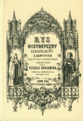 Rys historyczny zgromadzeń zakonnych obojej płci Tom 3 Zakony rycerskie i ordery państw - Ksiądz Beniamin<br />