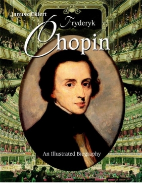Chopin An Illustrated Biography - Ekiert Janusz