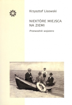 Niektóre miejsca na ziemi - Krzysztof Lisowski