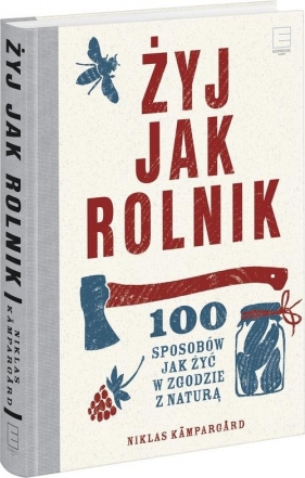 Żyj jak rolnik 100 sposobów jak żyć w zgodzie z naturą - Niklas Kampargard