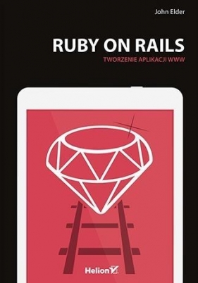 Ruby on Rails Tworzenie aplikacji WWW - John Elder