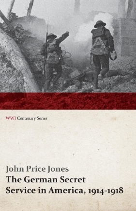 The German Secret Service in America, 1914-1918 (WWI Centenary Series) - Jones John Price