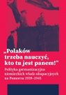 „Polaków trzeba nauczyć, kto tu jest panem!” Polityka germanizacyjna