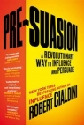Pre-Suasion A Revolutionary Way to Influence and Persuade Robert Cialdini