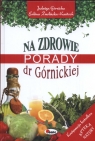 Na zdrowie Porady dr Górnickiej Górnicka Jadwiga, Zwolińka-Kańtoch Sabina
